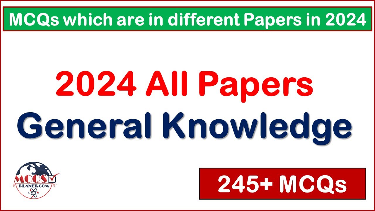 2024 All Papers General Knowledge MCQs with Details | 245 MCQs which are in different Papers in 2024