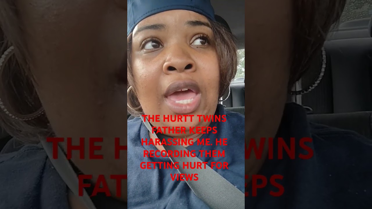 THE HURTT TWINS FATHER KEEPS HARASSING ME!
