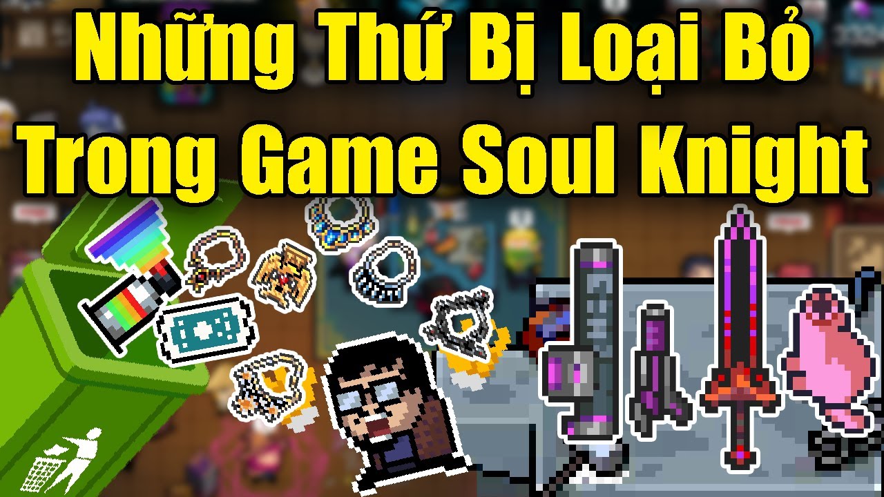 Những Thứ Bị Loại Bỏ Trong Soul Knight