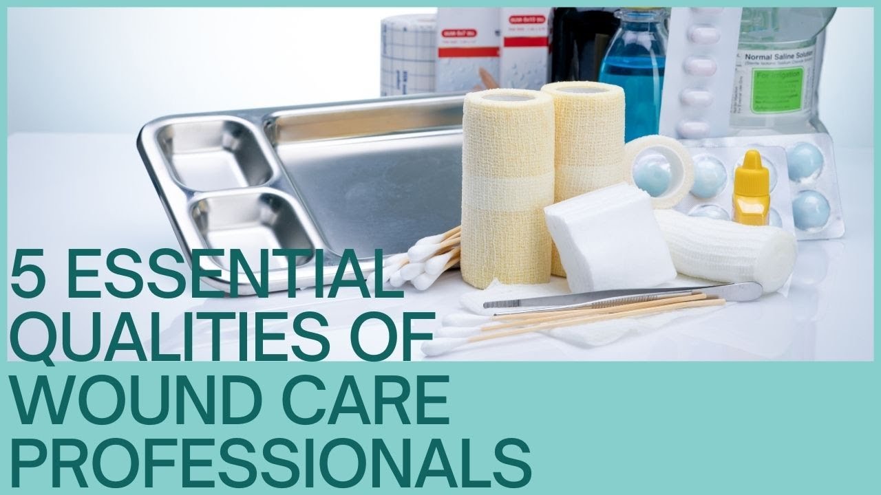 5 Qualities wound care professionals should have!
