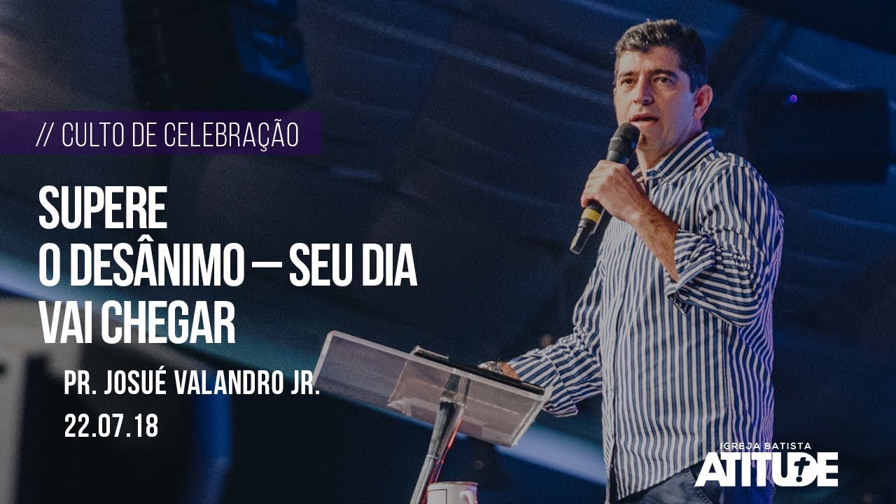 Supere O Desânimo – Seu Dia Vai Chegar | Pr. Josué Valandro Jr.