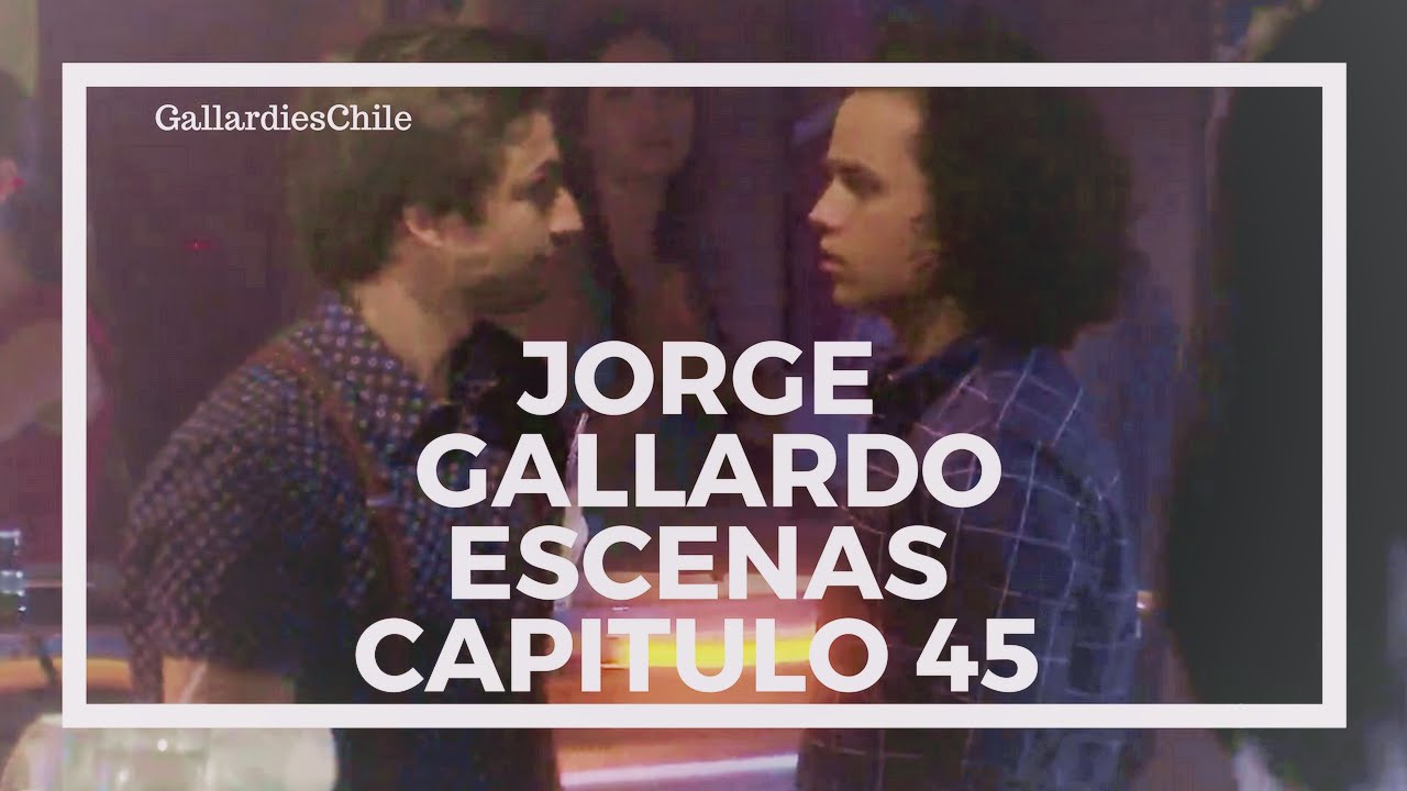 ● Jorge Gallardo | Escenas Capitulo 45