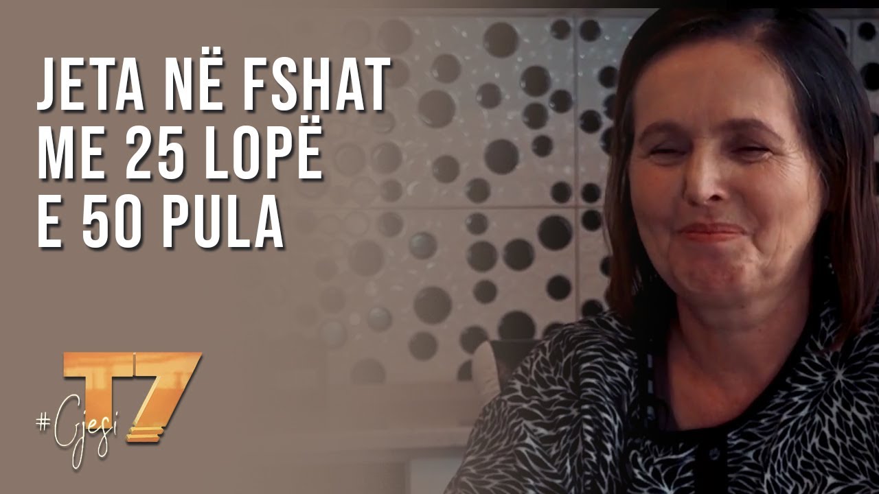 #gjesi: Jeta n&euml; fshat me 25 lop&euml; e 50 pula | T7