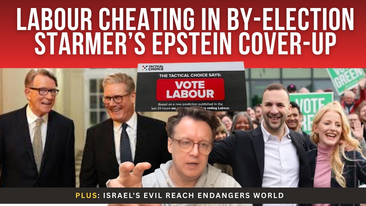 Labour Caught CHEATING in By Election; Starmer's EPSTEIN DENIAL; Israel's EVIL Reach ENDANGERS WORLD