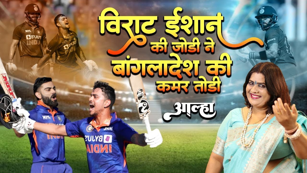 विराट ईशान की जोड़ी ने बांग्लादेश की कमर तोड़ी सुनिए आल्हा स्वर -संजो बघेल