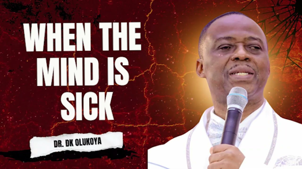 WHEN THE MIND IS SICK | DR. DK OLUKOYA SERMON