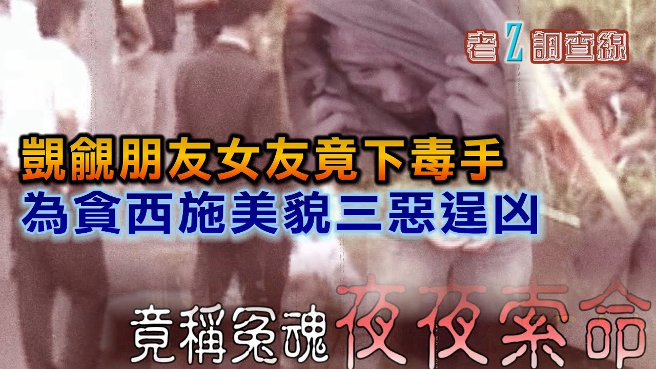 【#老Z調查線】EP57 覬覦朋友女友竟下毒手 為貪西施美貌三惡逞凶@中天亞洲台CtiAsia​