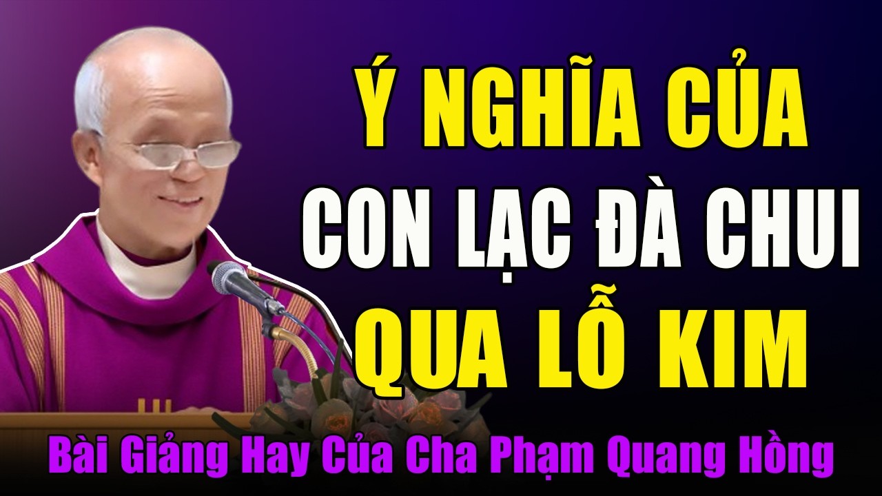 Đường Đi Buồn Rầu - Lạc Đà Chui Qua Lỗ Kim - Bài Giảng Rất Hay Của Cha Phạm Quang Hồng