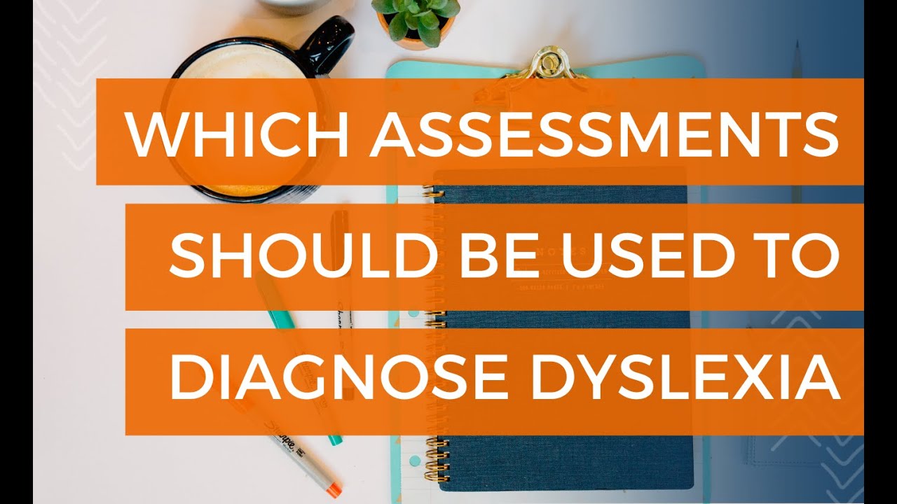 Diagnosis of Dyslexia - Who Diagnoses Dyslexia & Which Assessments Should Be Used