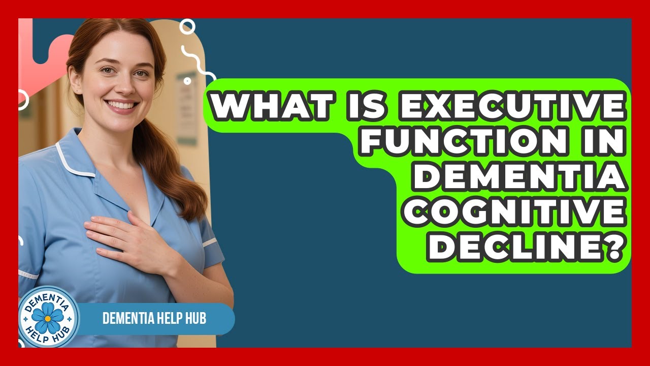 What Is Executive Function In Dementia Cognitive Decline? - Dementia Help Hub