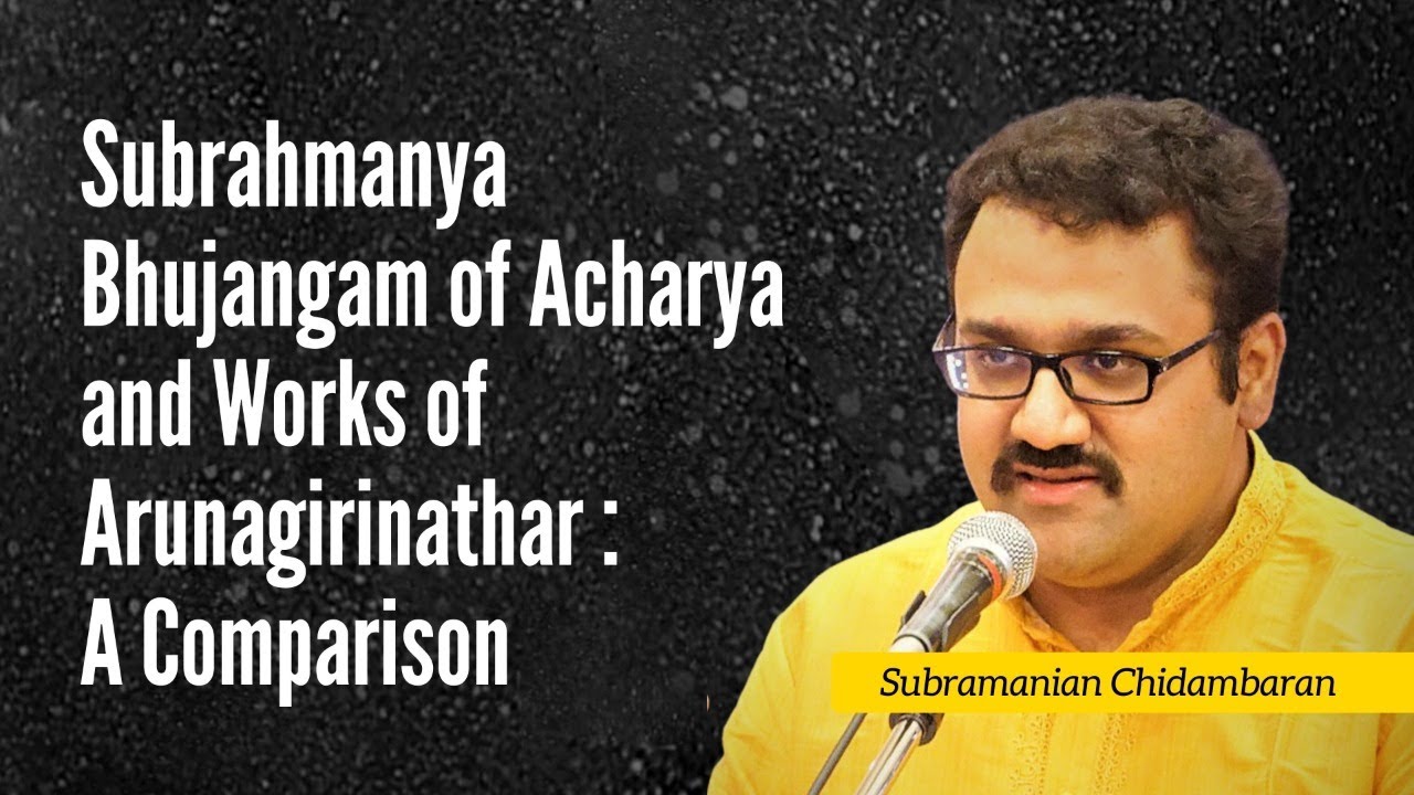 Subrahmanya bhujangam of Acharya & works of Arunagirinathar: A Comparison by Subramanian Chidambaran