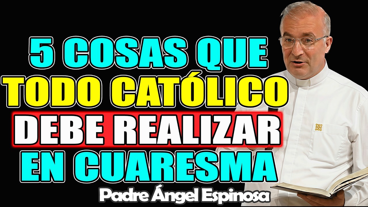 5 Cosas IMPRESCINDIBLES que TODO Católico Debe Practicar en Cuaresma – ÁNGEL ESPINOSA 2026