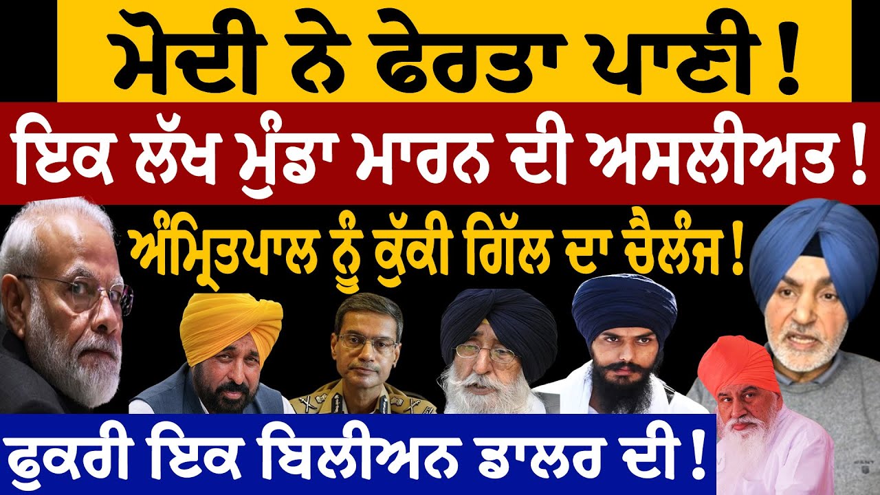 ਮੋਦੀ ਨੇ ਫੇਰਤਾ ਪਾਣੀ! ਇਕ ਲੱਖ ਮੁੰਡਾ ਮਾ/ਰਨ ਦੀ ਅਸਲੀਅਤ! ਅੰਮ੍ਰਿਤਪਾਲ ਨੂੰ ਕੁੱਕੀ ਗਿੱਲ ਦਾ ਚੈਲੰਜ! ਫੁਕਰੀ 1 ਬਿਲੀਅਨ