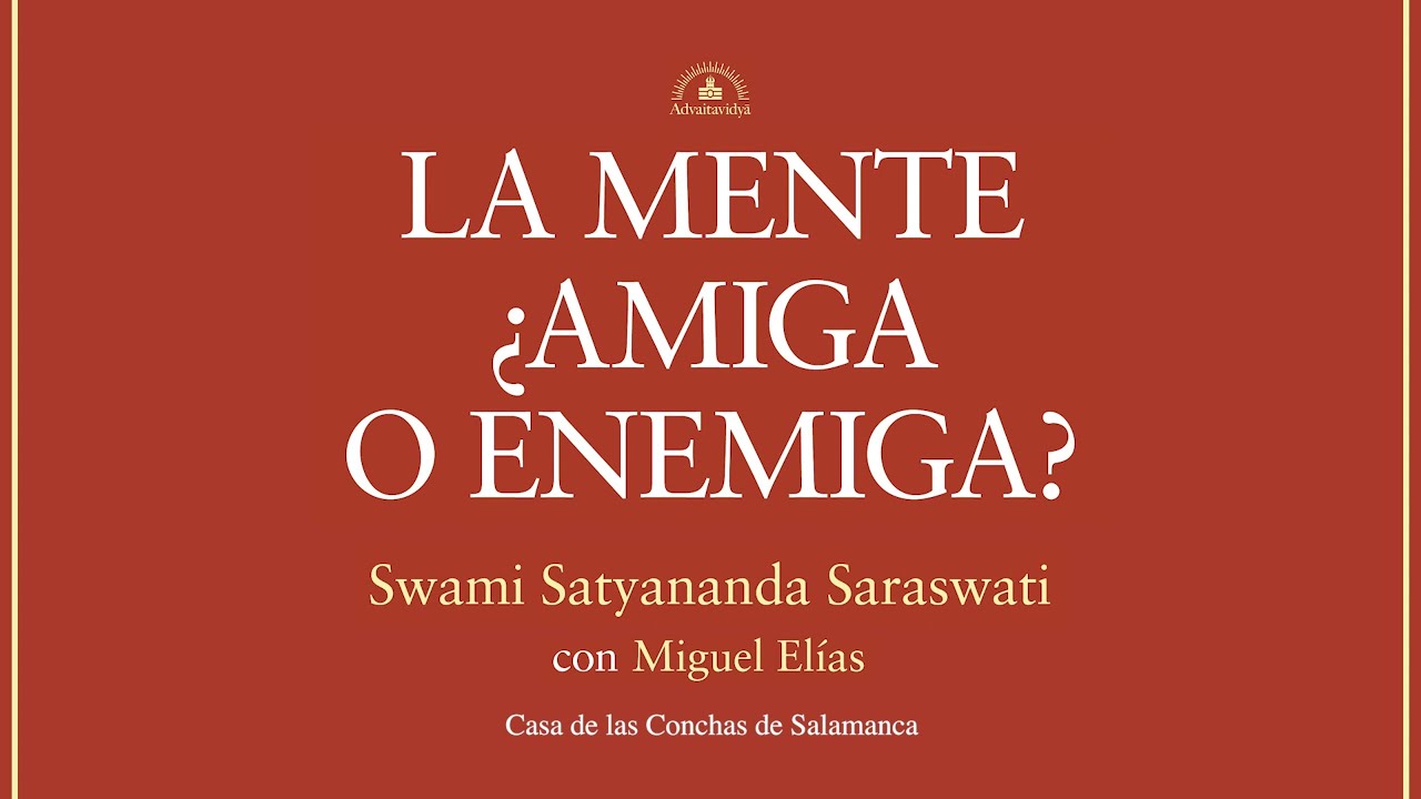 LA MENTE ¿AMIGA O ENEMIGA? ENSEÑANZA DE SWAMI SATYANANDA SARASWATI EN SALAMANCA CON MIGUEL ELÍAS