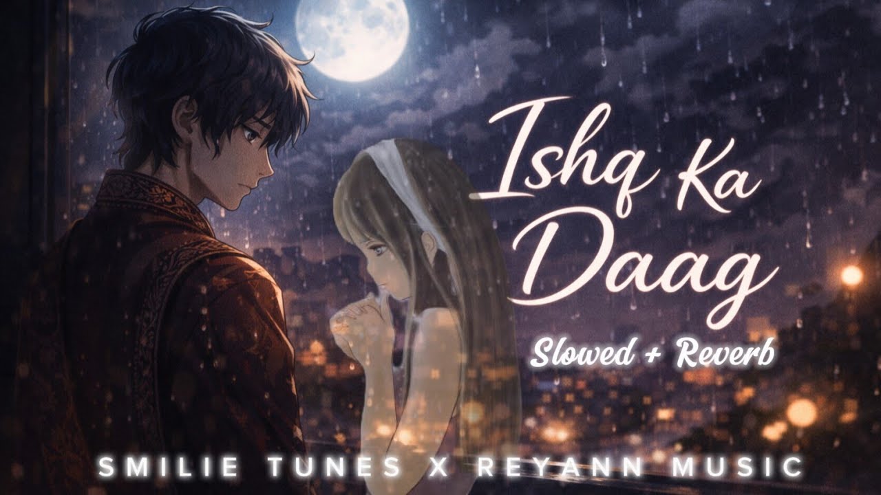 Ishq Ka Daag 💔 | Slowed Reverb LoFi 🎧✨ | Smilie Tunes × Reyann Music