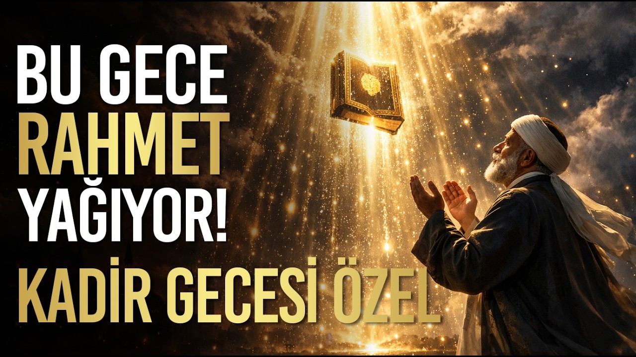 KADİR GECESİ ÖZEL: Bu Gece Rahmet Yağacak! Kadir Gecesinin Hikmeti