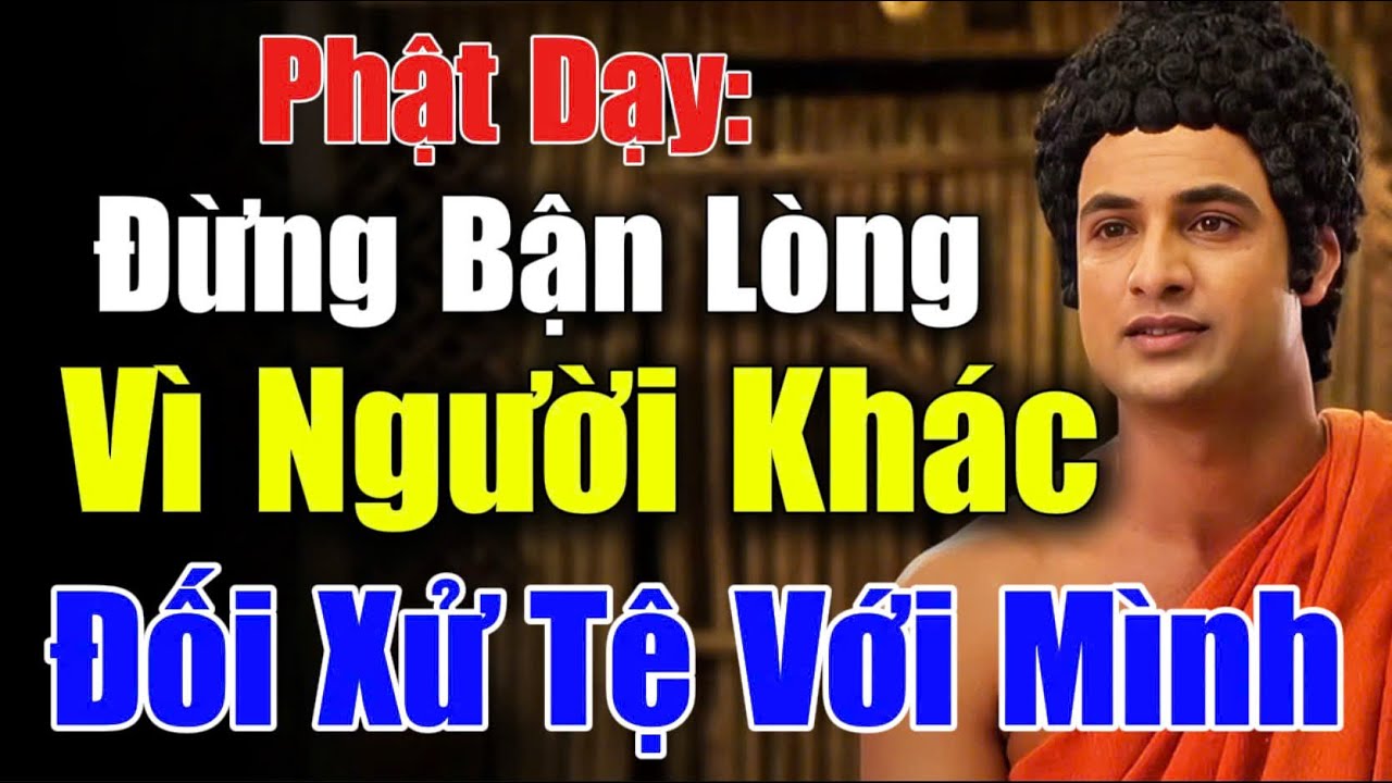 Lời Phật Dạy: Đừng Bận Lòng, Vì Người Khác Đối Xử Tệ Với Mình | CHÁNH PHÁP