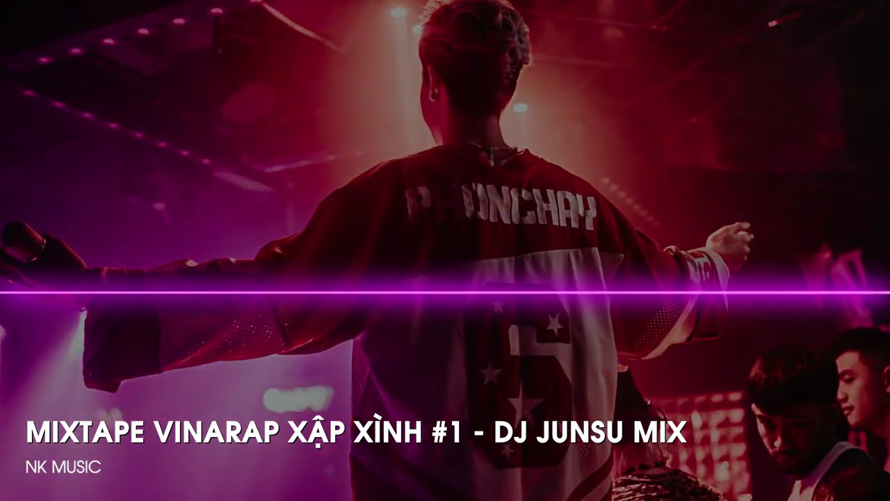 MIXTAPE VINARAP XẬP X&Igrave;NH #1 - DJ JUNSU MIX | NK Music