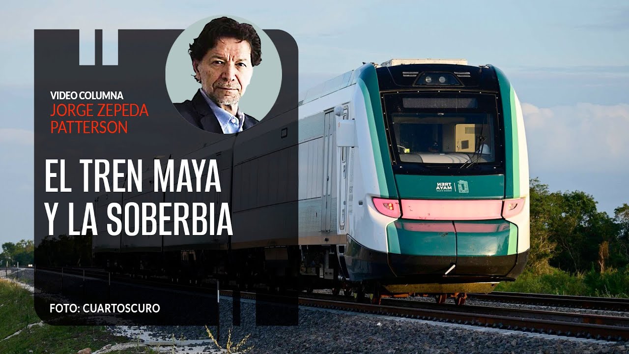El Tren Maya y la soberbia. Por Jorge Zepeda Patterson | Video columna