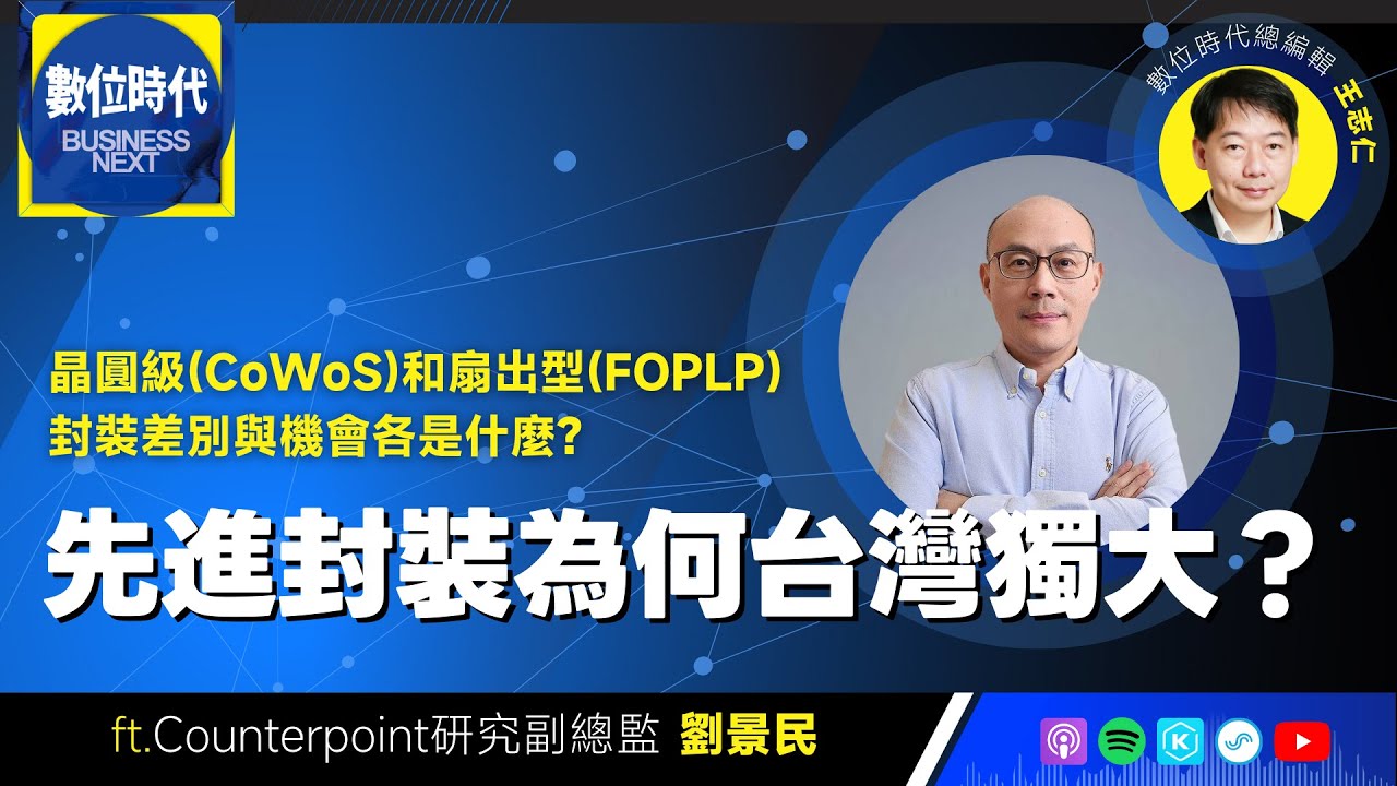 【數位時代Podcast】EP229.先進封裝為何台灣獨大？晶圓級（CoWoS)和扇出型（FOPLP)封裝差別與機會各是什麼？ ft. Counterpoint研究副總監劉景民