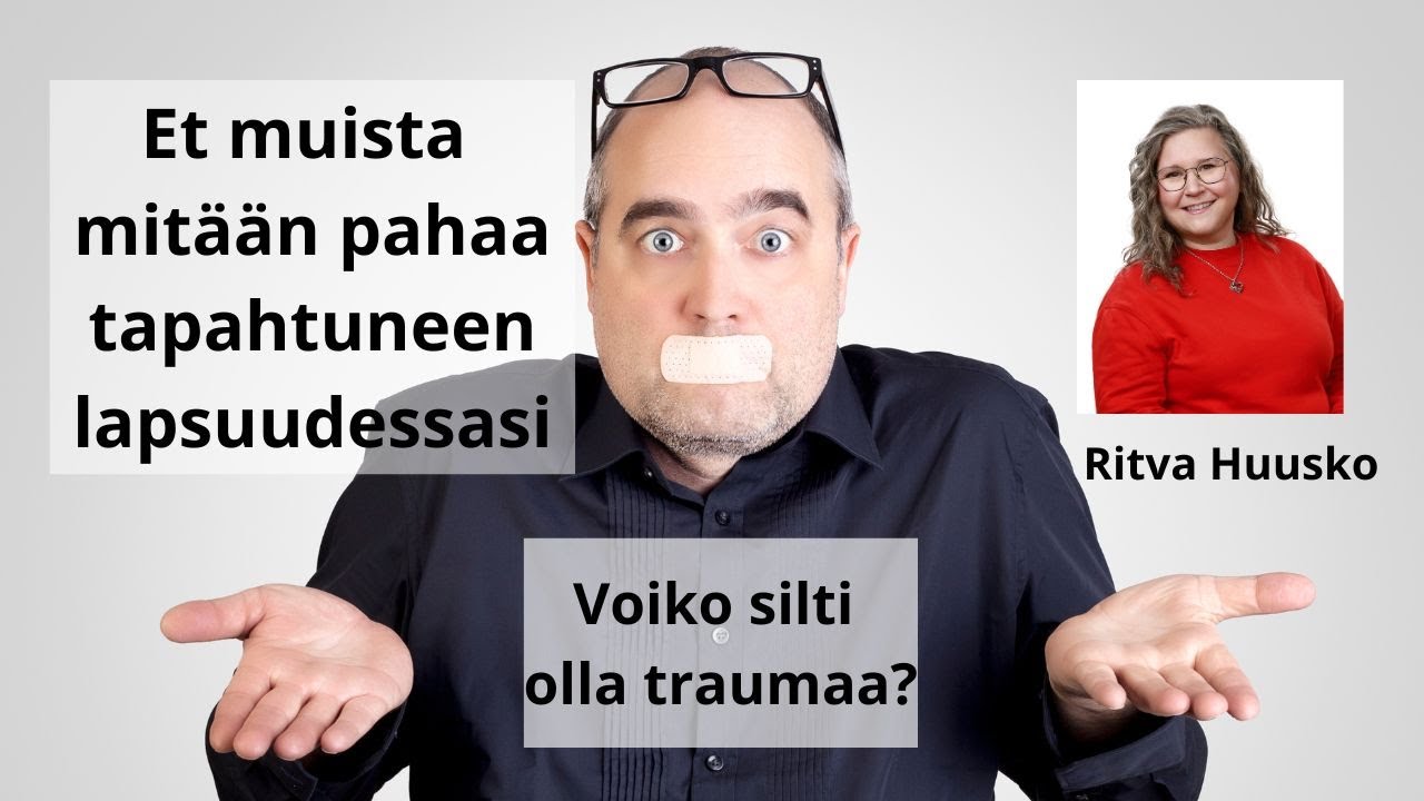 Et muista mitään pahaa tapahtuneen lapsuudessasi - Voiko silti olla traumaa?