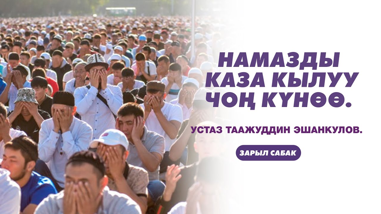 НАМАЗДЫ КАЗА КЫЛУУ - ЧОҢ КҮНӨӨ. Устаз Таажуддин Эшанкулов.
