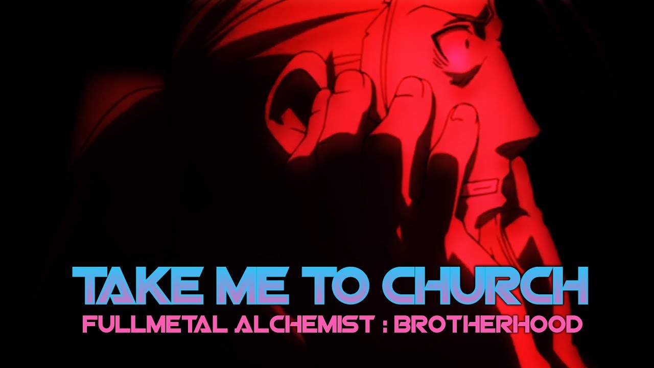 Fullmetal Alchemist: Brotherhood 【AMV】- TAKE ME TO CHURCH