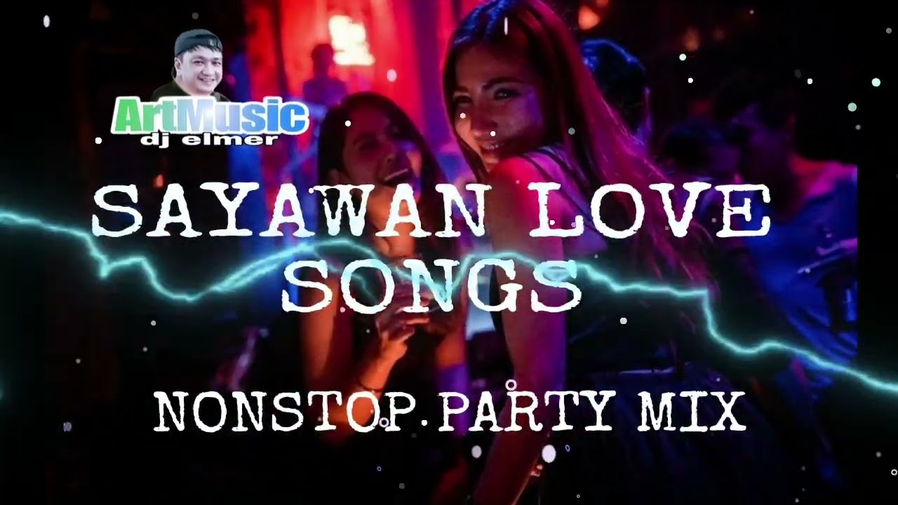 SAYAWAN LOVE SONGS PARTY MIX 🤟 @ArtMusic29emei