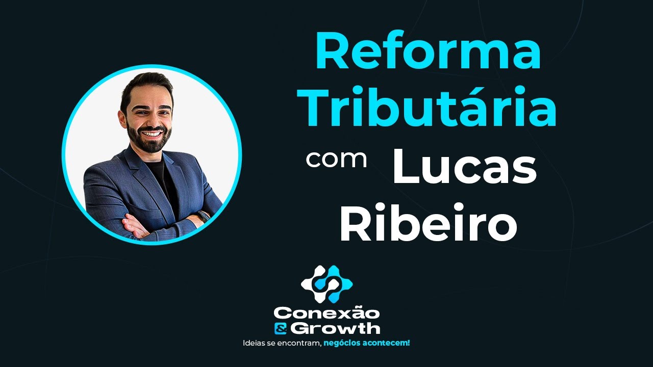 Reforma Tributária  -  Lucas Ribeiro - Conexão & Growth