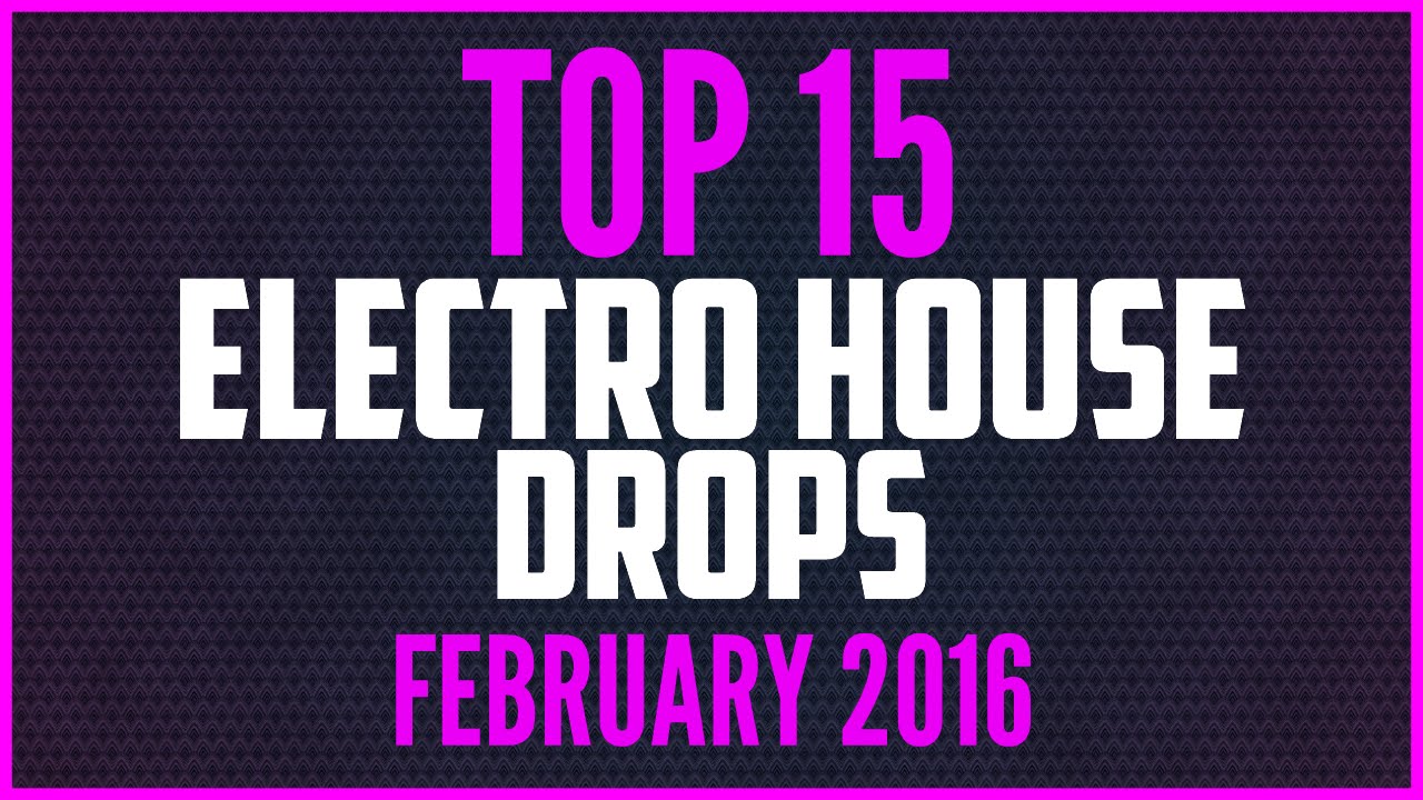 Top 15 Electro House Drops (February 2016)
