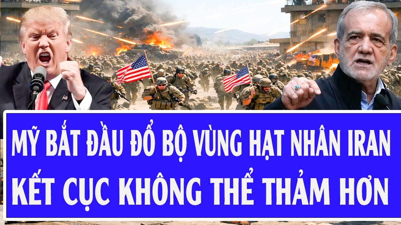 Live Mỹ-Iran: Mỹ bắt đầu đổ bộ vùng hạt nhân Iran, kết cục không thể thảm hơn