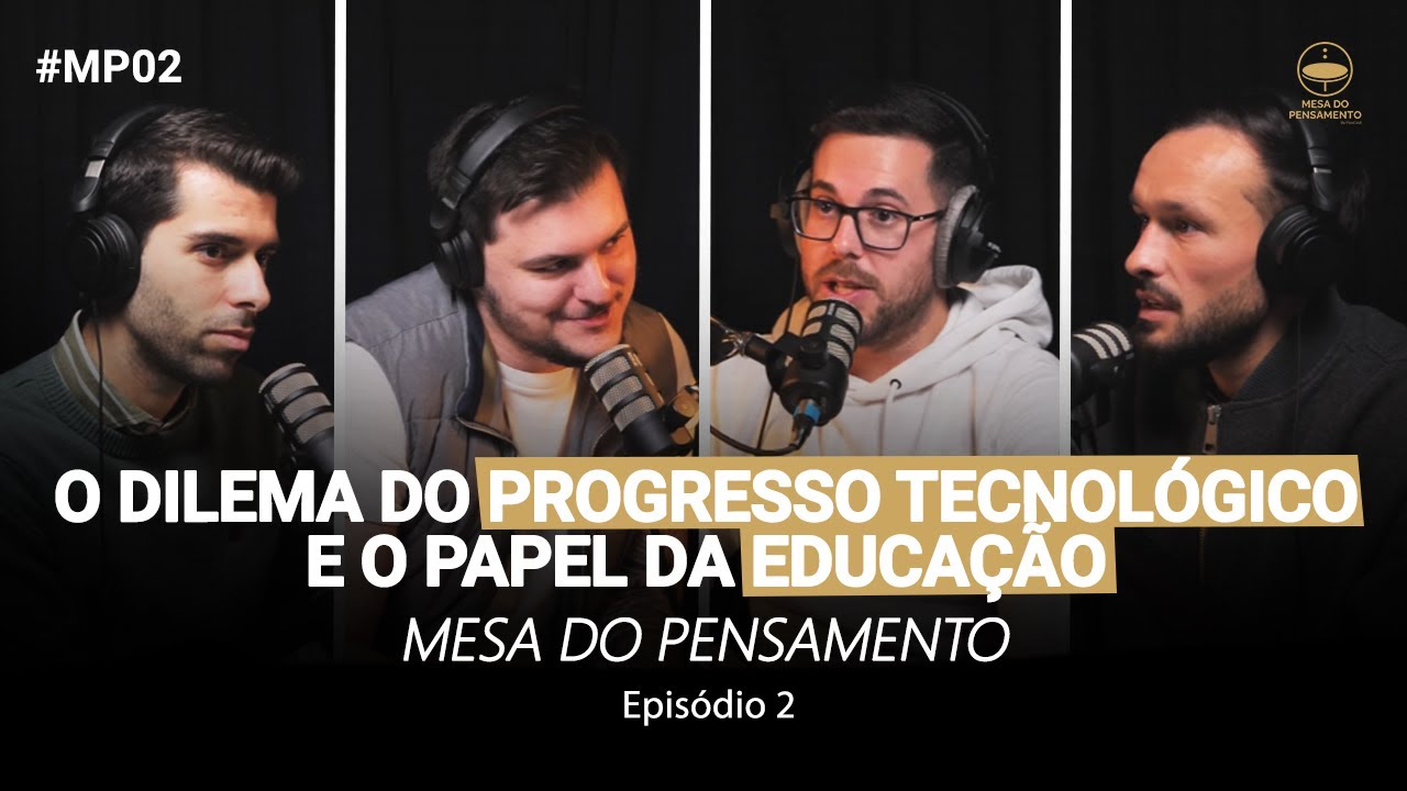 O DILEMA DO PROGRESSO TECNOL&Oacute;GICO; O PAPEL DA EDUCA&Ccedil;&Atilde;O | Mesa do Pensamento Ep. #02