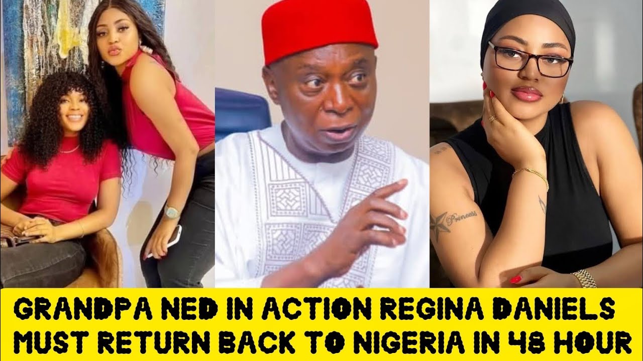 GRANDPA NED In SERIOUS ACTION REGINA DANIELS MUST RETURN TO NIGERIA IN 48 😲🙆‍♂️