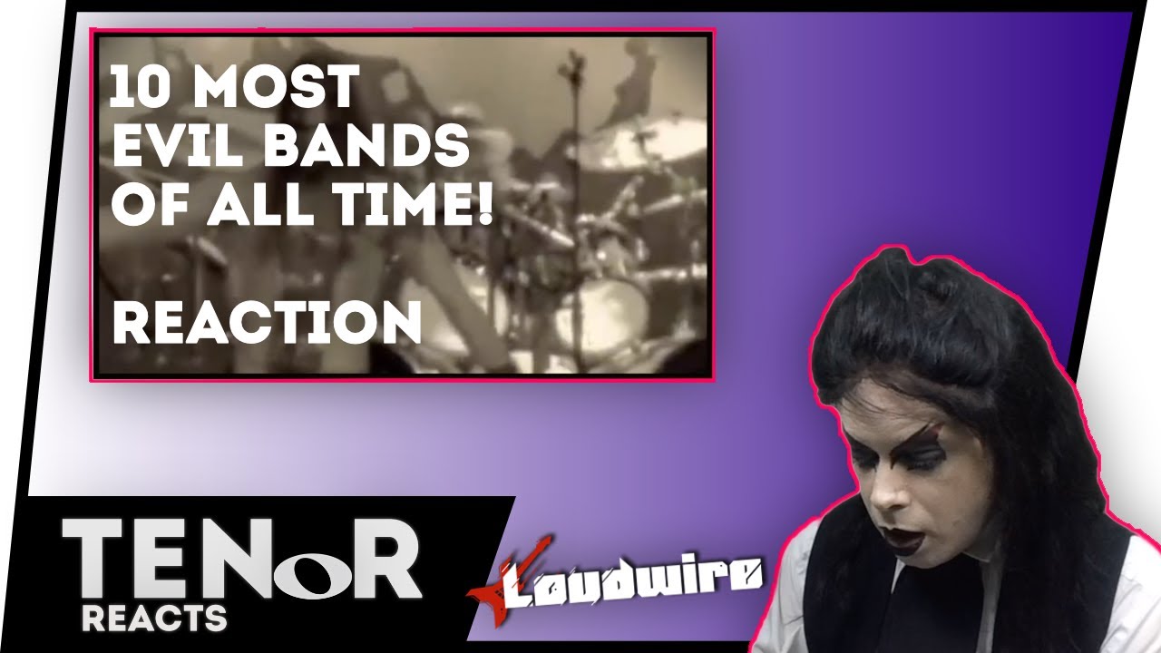 TENOR REACTS TO 10 MOST EVIL BANDS! - LOUDLIST || Nat Elliott-Ross