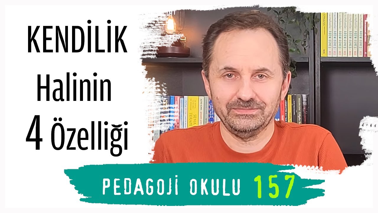 Pedagoji Okulu 157 - Kendilik Halinin 4 Özelliği