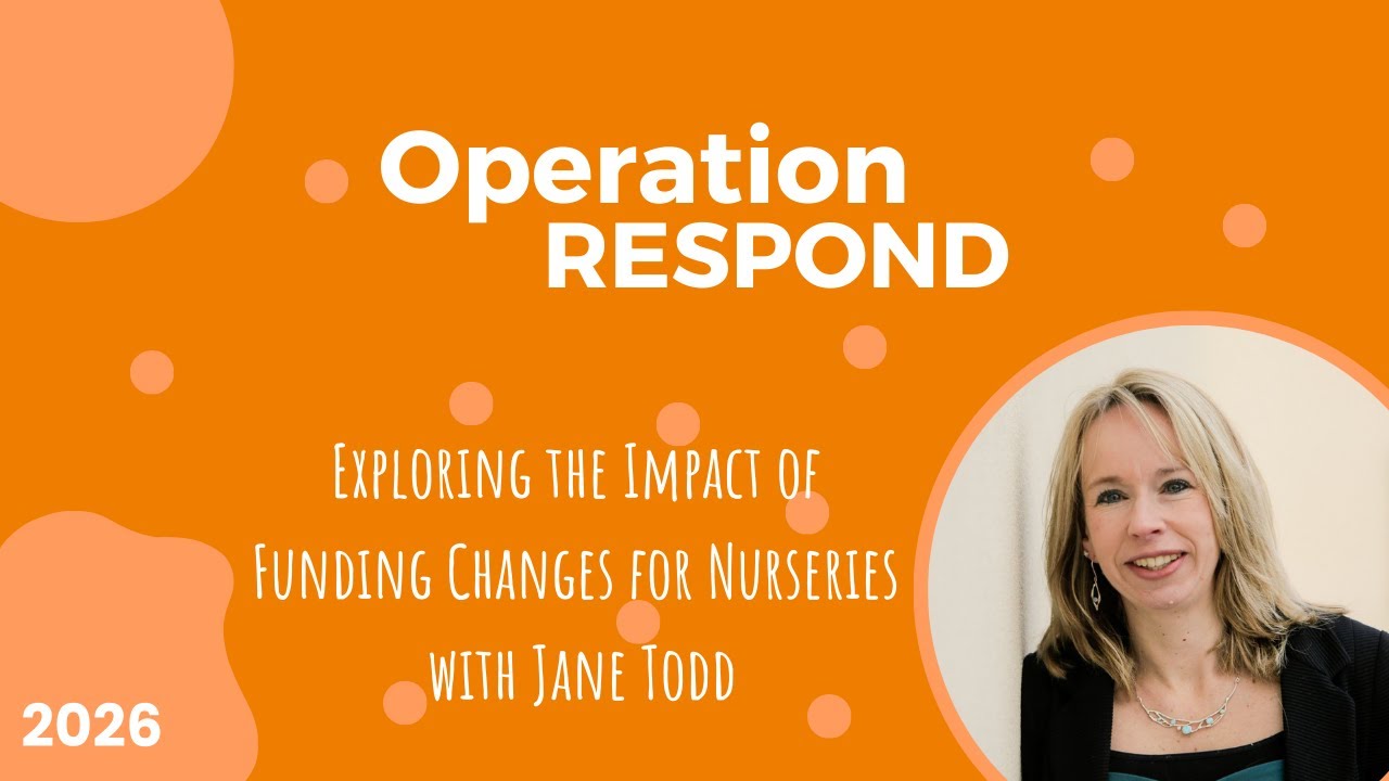 Operation Respond 2026: Exploring the Impact of Funding Changes for Nurseries with Jane Todd
