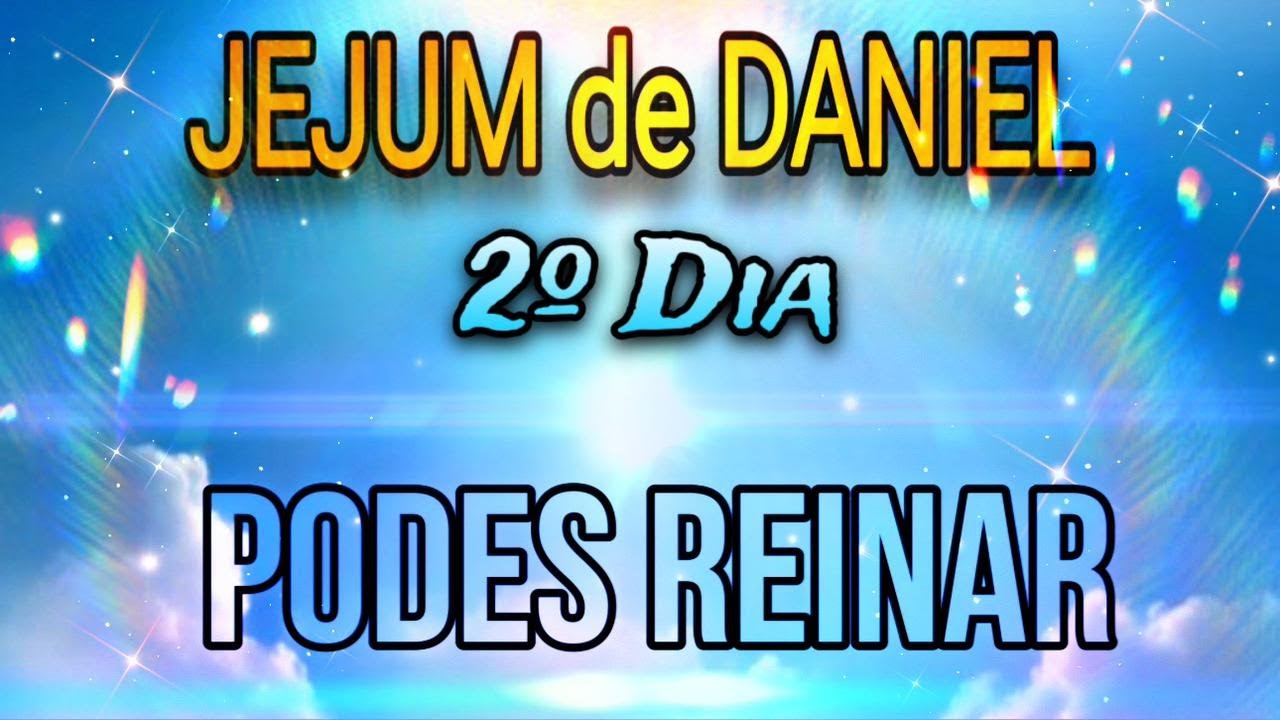 JEJUM DE DANIEL - PODES REINAR - 2º DIA