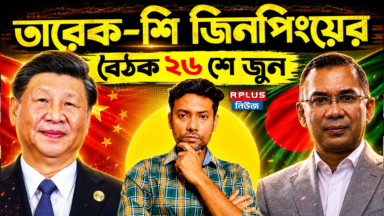 Bangladesh News: তারেক-শি জিনপিংয়ের বৈঠক ২৬ শে জুন | Tarique Rahman | Xi Jinping | BNP | BD Politics