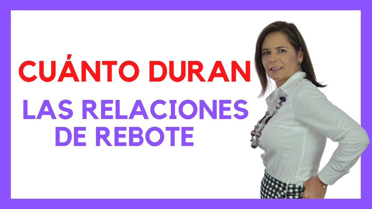 &iquest;Cu&aacute;nto duran las RELACIONES DE REBOTE?