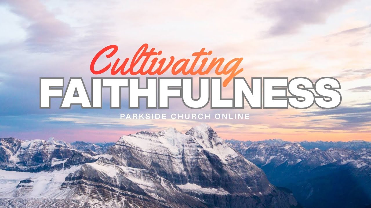 Parkside Church Online - Cultivating Faithfulness