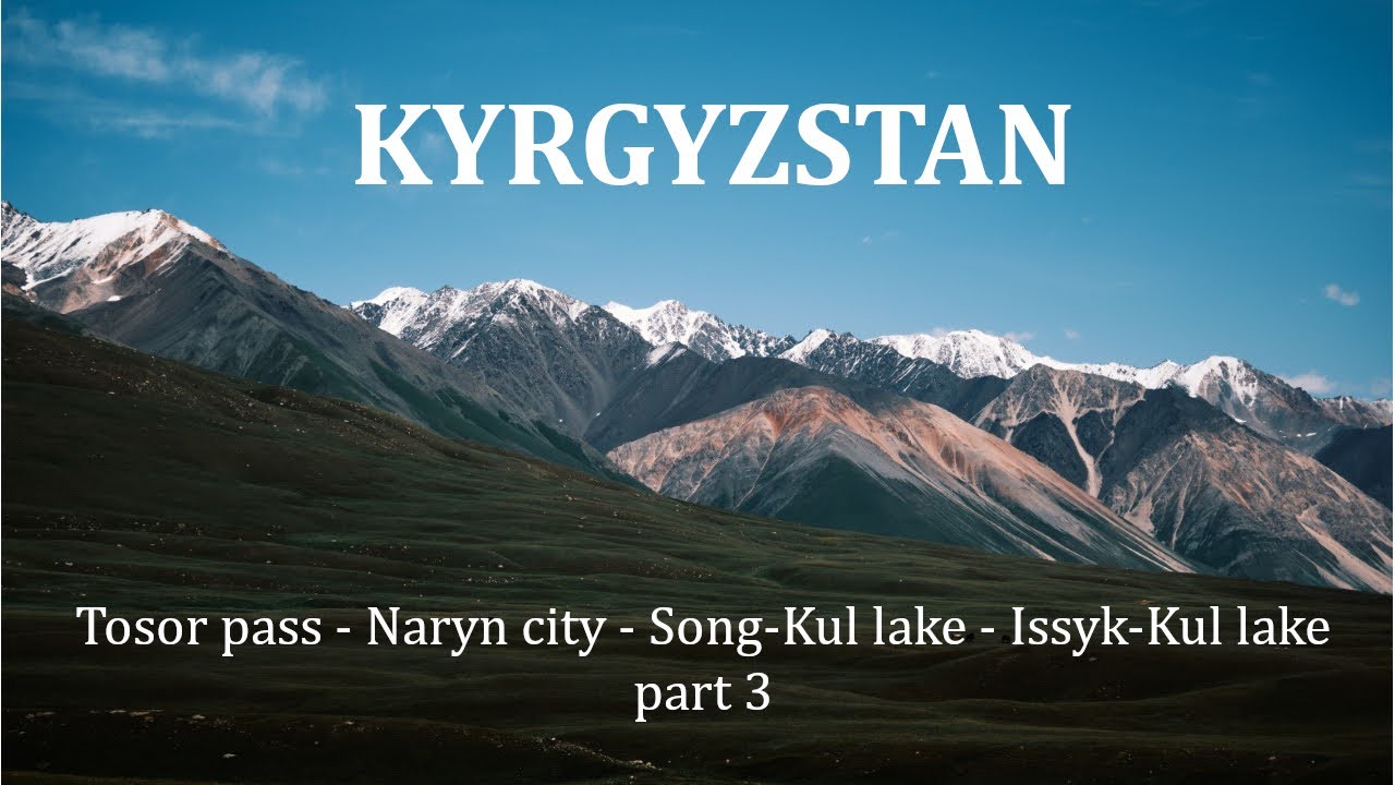 Kyrgyzstan road trip: Tossor pass - Naryn - Song-Kul - Issyk-Kul. Part 3
