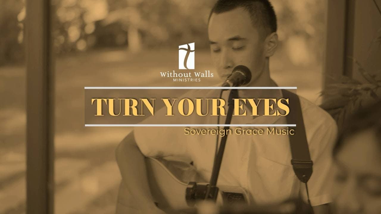 Turn Your Eyes - Sovereign Grace Music (cover by Without Walls Ministries)