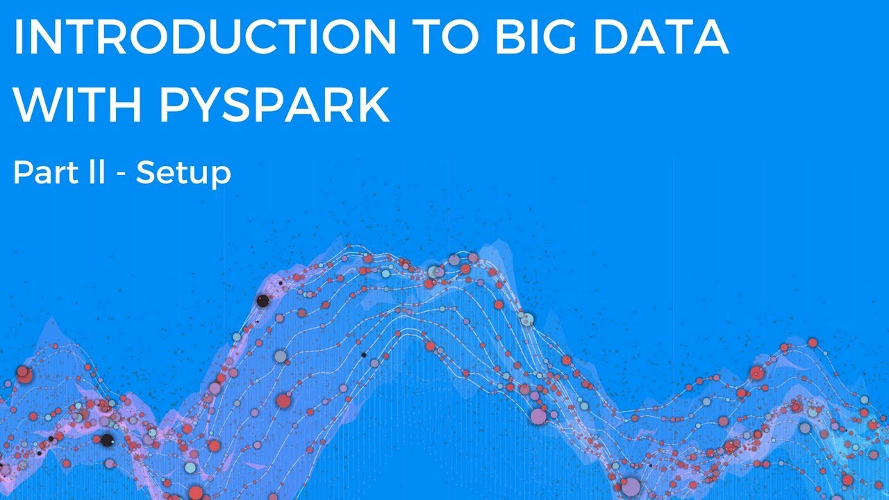 INTRODUCTION TO BIG DATA WITH PYSPARK - SETUP