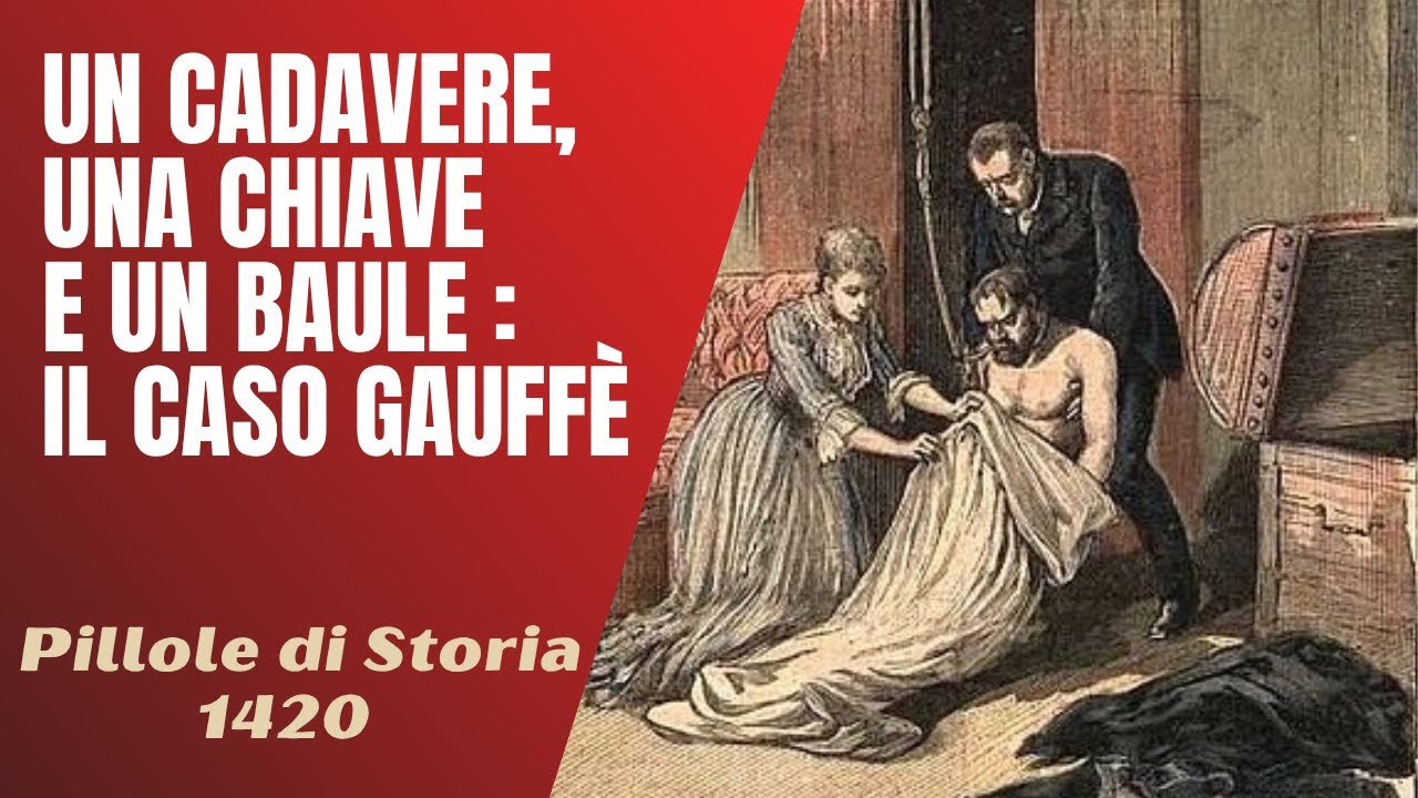 1420- Un cadavere, una chiave e un baule : il caso Gouffè [Pillole di Storia]