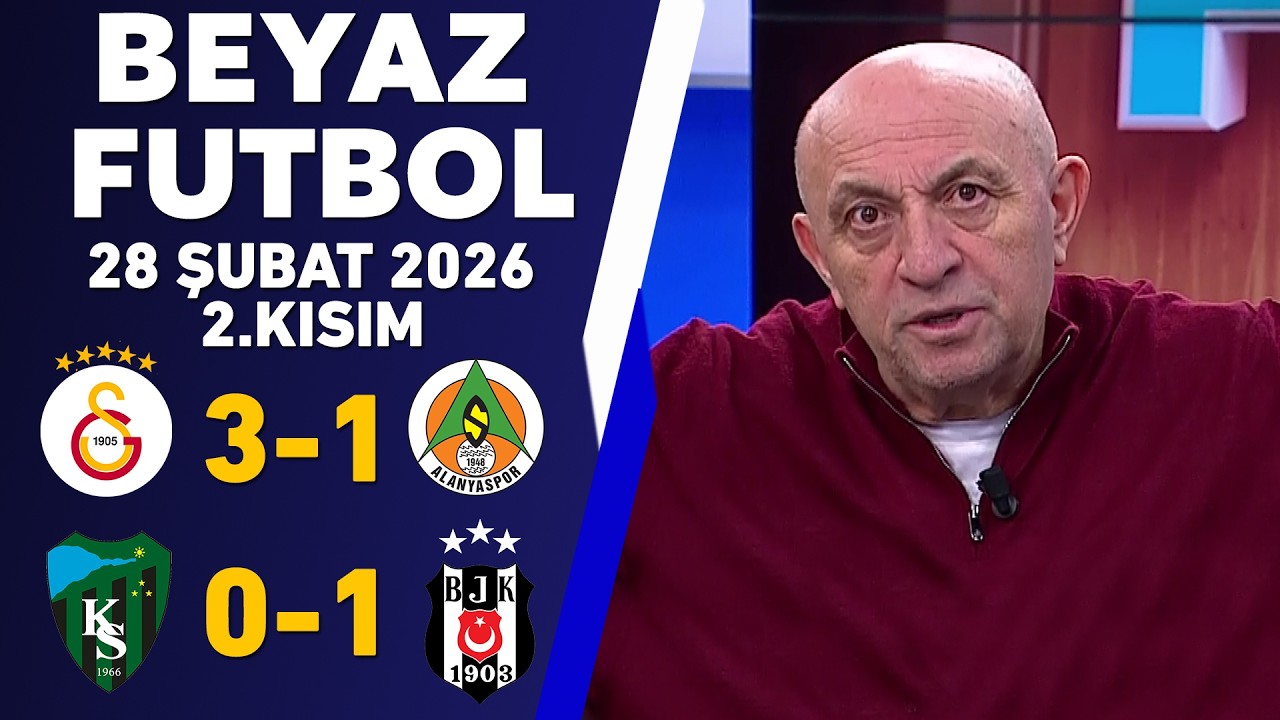 Beyaz Futbol 28 Şubat 2026 2.Kısım / Galatasaray 3-1 Alanyaspor / Kocaelispor 0-1 Beşiktaş