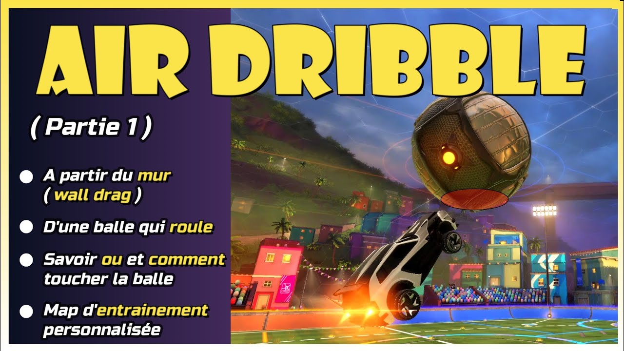 AIR DRIBBLE LE GUIDE COMPLET (pt1 : les bases) (Les mécaniques Rocket League. N°6)