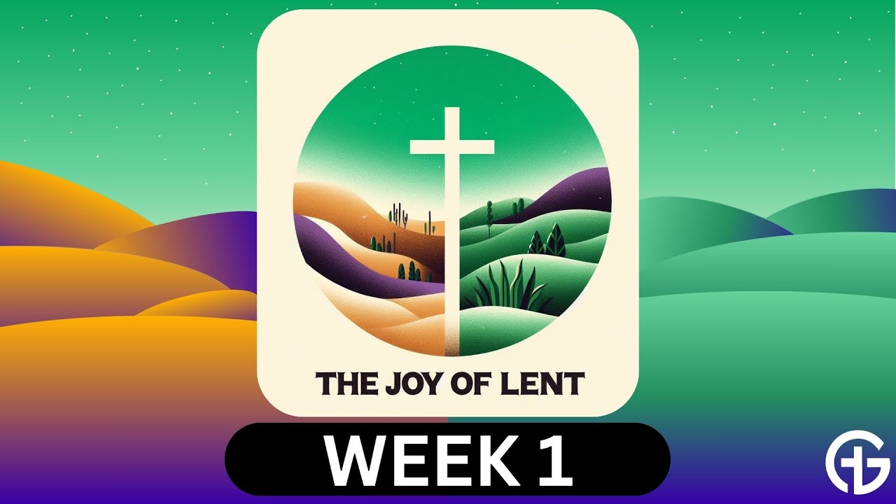 The Joy of Lent | Week 1 