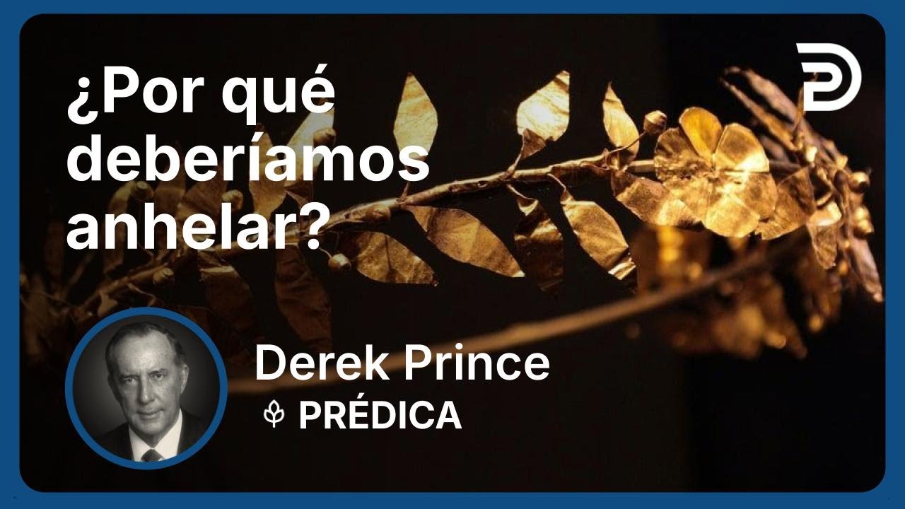 ¿Por qué deberíamos anhelar? | Part 1 - Anhelando su venida | Derek Prince