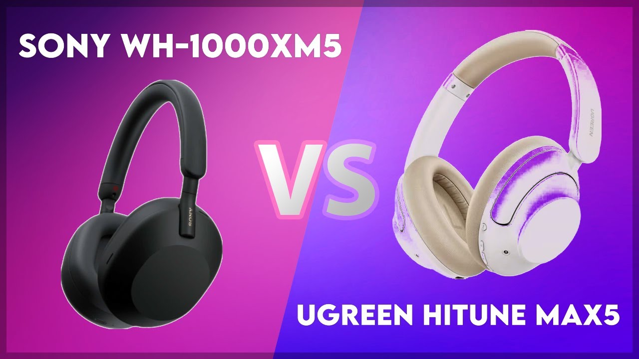 Sony WH-1000XM5 vs Ugreen HiTune Max5 Technical Comparison