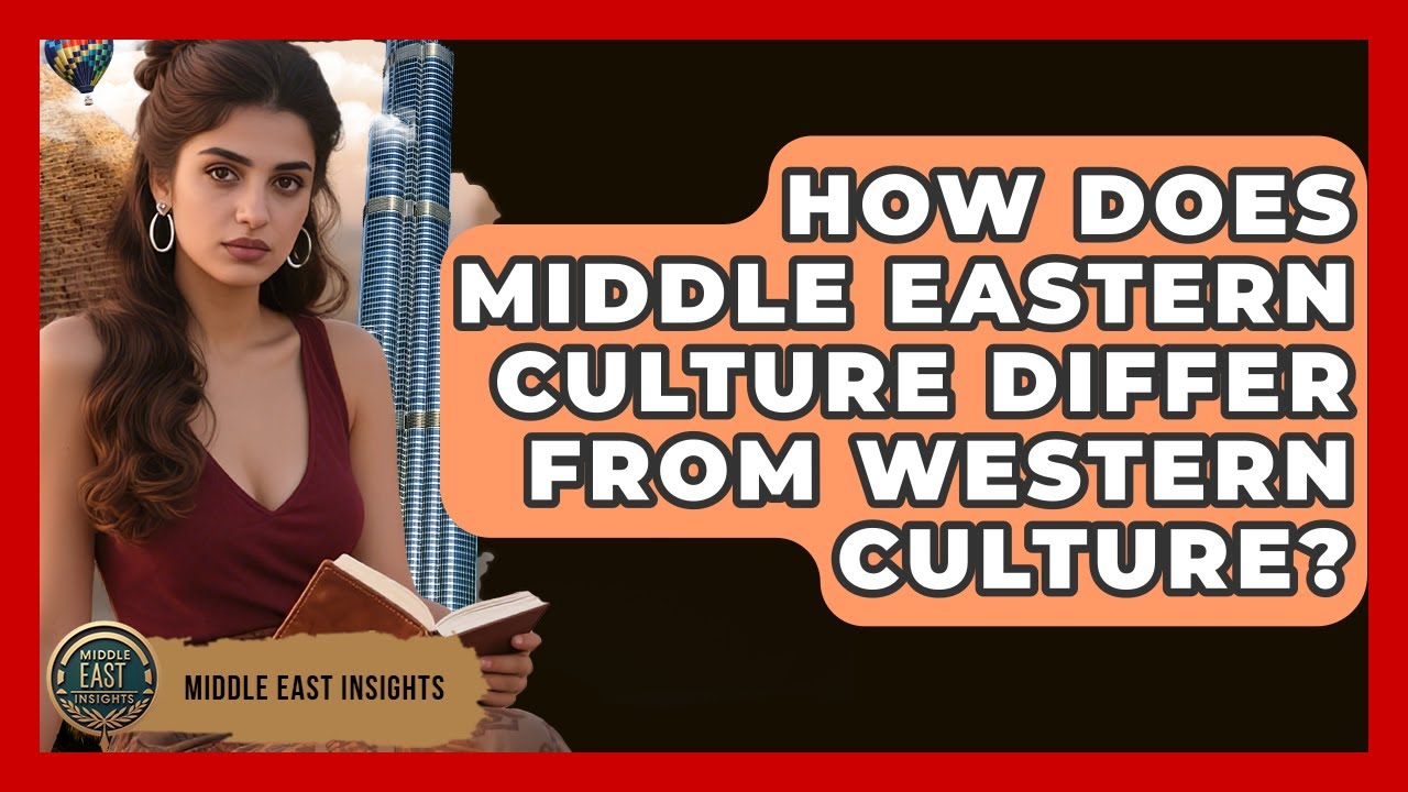 How Does Middle Eastern Culture Differ From Western Culture? | Middle East Insights
